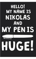 Hello! My Name Is NIKOLAS And My Pen Is Huge!