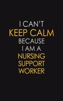 I Can't Keep Calm Because I Am A Nursing Support Worker