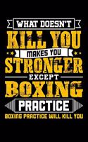 What doesn't kill you makes you stronger except Boxing practice Boxing practice will kill you