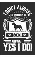 I Don't Always Stop and Look At Boxer OH Wait, Yes I Do!: Gifts for Dog Owners 100 page Weekly 6 x 9 journal to jot down your ideas and notes