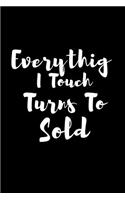 Everything I Touch Turns To Sold