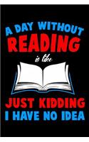 A Day Without Reading Is Like Just Kidding I Have No Idea