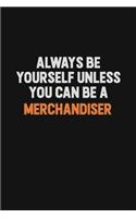 Always Be Yourself Unless You Can Be A Merchandiser: Inspirational life quote blank lined Notebook 6x9 matte finish