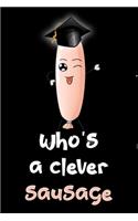 Who's A Clever Sausage: Funny Sausage Graduation Notebook, Lovely Graduation Gift For Students Him/Her