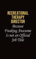 Recreational Therapy Director Because Freaking Awesome Is Not An Official Job Title: Career journal, notebook and writing journal for encouraging men, women and kids. A framework for building your career.