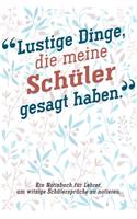 Lustige Dinge, die meine Schüler gesagt haben.: Liniertes DinA 5 Notizbuch für Lehrerinnen und Lehrer Notizheft für Pädagogen