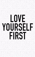 Love Yourself, First: A 6x9 Inch Matte Softcover Journal Notebook with 120 Blank Lined Pages and an Uplifting Positive and Motivaitonal Cover Slogan