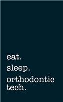 eat. sleep. orthodontic tech. - Lined Notebook