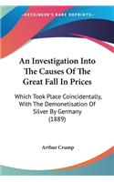 Investigation Into The Causes Of The Great Fall In Prices: Which Took Place Coincidentally, With The Demonetisation Of Silver By Germany (1889)