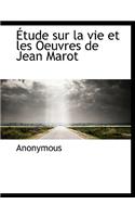 Tude Sur La Vie Et Les Oeuvres de Jean Marot