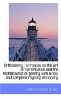 Orthometry: A Treatise on the Art of Versification and the Technicalities of Poetry, with a New and