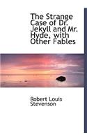 The Strange Case of Dr. Jekyll and Mr. Hyde, with Other Fables
