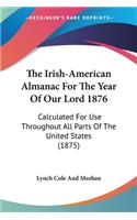 Irish-American Almanac For The Year Of Our Lord 1876: Calculated For Use Throughout All Parts Of The United States (1875)