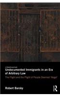 Undocumented Immigrants in an Era of Arbitrary Law