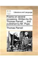 Poems on Several Occasions. Written by Dr. Thomas Parnell, ... and Published by Mr. Pope.: (English)