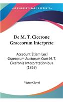 De M. T. Cicerone Graecorum Interprete: Accedunt Etiam Loci Graecorum Auctorum Cum M. T. Ciceronis Interpretationibus (1868)(Latin)