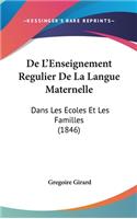 de L'Enseignement Regulier de La Langue Maternelle: Dans Les Ecoles Et Les Familles (1846)