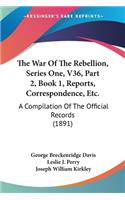 War Of The Rebellion, Series One, V36, Part 2, Book 1, Reports, Correspondence, Etc.