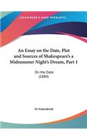 An Essay on the Date, Plot and Sources of Shakespeare's a Midsummer Night's Dream, Part 1: On the Date (1884)(English)