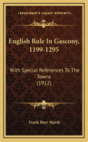 English Rule in Gascony, 1199-1295: With Special References to the Towns (1912)