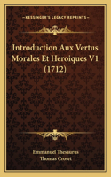 Introduction Aux Vertus Morales Et Heroiques V1 (1712): (French)
