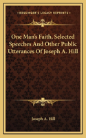 One Man's Faith, Selected Speeches And Other Public Utterances Of Joseph A. Hill