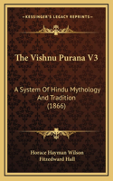 Vishnu Purana V3: A System Of Hindu Mythology And Tradition (1866)