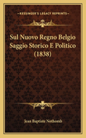 Sul Nuovo Regno Belgio Saggio Storico E Politico (1838)