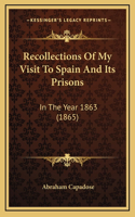 Recollections Of My Visit To Spain And Its Prisons