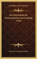 Aus Dem Gebiete Der Oesterreichischen Seeverwaltung (1876)