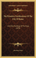 The Primitive Fortifications Of The City Of Rome: And Other Buildings Of The Kings (1878)