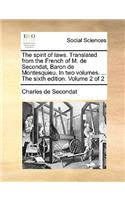 The spirit of laws. Translated from the French of M. de Secondat, Baron de Montesquieu. In two volumes. ... The sixth edition. Volume 2 of 2