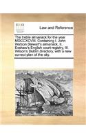 The treble almanack for the year MDCCXCVIII. Containing I. John Watson Stewart's almanack, II. Exshaw's English court registry, III. Wilson's Dublin directory, with a new correct plan of the city.