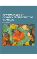How I Managed My Children from Infancy to Marriage
