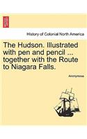 Hudson. Illustrated with Pen and Pencil ... Together with the Route to Niagara Falls.