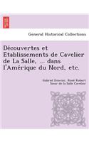 de Couvertes Et E Tablissements de Cavelier de La Salle, ... Dans L'Ame Rique Du Nord, Etc.