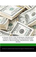 A Look Into the Subprime Mortgage Crisis Including Its Background, Impact, Regulatory Proposals, and More