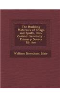 The Building Materials of Otago and Sputh, New Zealand Generally - Primary Source Edition
