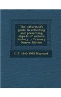 The Naturalist's Guide in Collecting and Preserving Objects of Natural History - Primary Source Edition