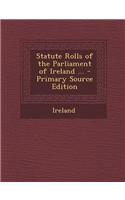 Statute Rolls of the Parliament of Ireland ... - Primary Source Edition