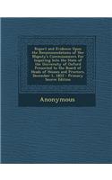Report and Evidence Upon the Recommendations of Her Majesty's Commissioners for Inquiring Into the State of the University of Oxford Presented to the Board of Heads of Houses and Proctors, December 1, 1853