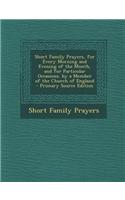 Short Family Prayers, for Every Morning and Evening of the Month, and for Particular Occasions. by a Member of the Church of England - Primary Source