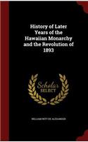 History of Later Years of the Hawaiian Monarchy and the Revolution of 1893