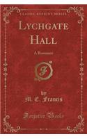 Lychgate Hall: A Romance (Classic Reprint)