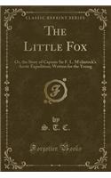 The Little Fox: Or, the Story of Captain Sir F. L. m'Clintock's Arctic Expedition; Written for the Young (Classic Reprint)