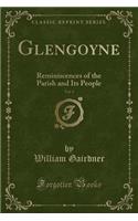 Glengoyne, Vol. 1: Reminiscences of the Parish and Its People (Classic Reprint): Reminiscences of the Parish and Its People (Classic Reprint)