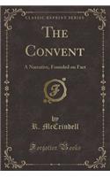 The Convent: A Narrative, Founded on Fact (Classic Reprint)