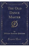The Old Dance Master (Classic Reprint)