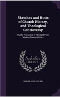Sketches and Hints of Church History, and Theological Controversy: Chiefly Translated or Abridged From Modern Foreign Writers(English)