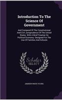 Introduction to the Science of Government: And Compend of the Constitutional and Civil Jurisprudence of the United States. with a Brief Treatise on Political Economy. Designed for the Use of 